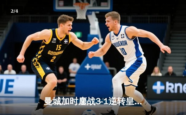 曼城加时鏖战3-1逆转皇马 哈兰德双响导演欧冠经典逆转 - 2