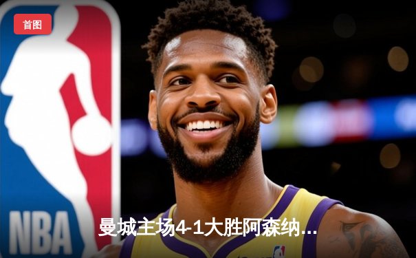 曼城主场4-1大胜阿森纳，哈兰德帽子戏法领跑射手榜