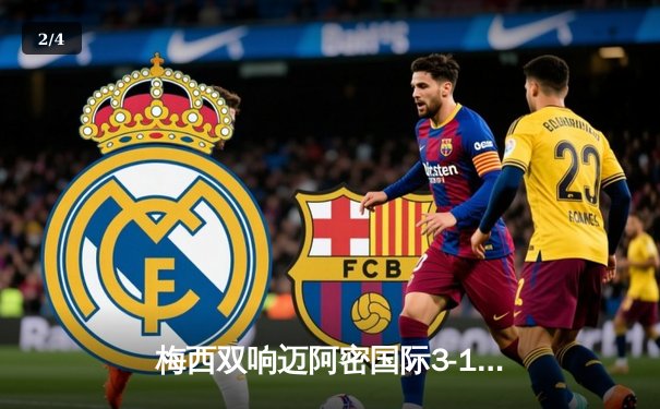 梅西双响迈阿密国际3-1逆转华盛顿，赛季不败金身延续 - 2