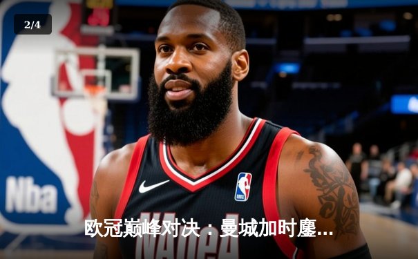 欧冠巅峰对决：曼城加时鏖战3-2力克拜仁，哈兰德双响锁定决赛席位 - 2