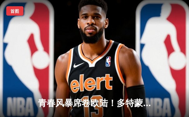 青春风暴席卷欧陆！多特蒙德4-2逆转马竞，桑乔传射建功科贝尔三度神扑